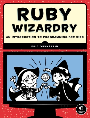 Ruby Wizardry: An Introduction to Programming for Kids - Weinstein, Eric