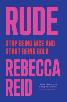 Rude: Stop Being Nice and Start Being Bold - Reid, Rebecca