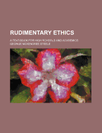 Rudimentary Ethics: A Text-book For High Schools And Academics