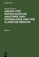 Rudolf Virchow: Archiv Fr Pathologische Anatomie Und Physiologie Und Fr Klinische Medicin. Band 32