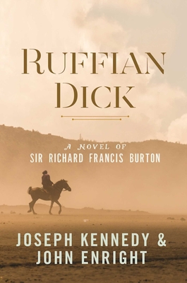 Ruffian Dick: A Novel of Sir Richard Francis Burton - Kennedy, Joseph, and Enright, John