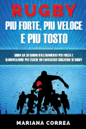 Rugby Piu Forte, Piu Veloce E Piu Tosto: Guida Da 30 Giorni D?allenamento Per Forza E Alimentazione Per Essere Un Fantastico Giocatore Di Rugby