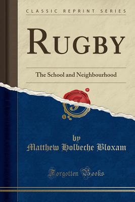 Rugby: The School and Neighbourhood (Classic Reprint) - Bloxam, Matthew Holbeche