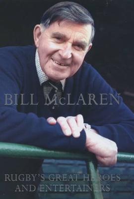 Rugby's Great Heroes and Entertainers - McLaren, Bill