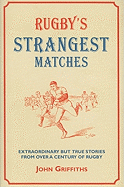 Rugby's Strangest Matches: Extraordinary but true stories from over a century of rugby
