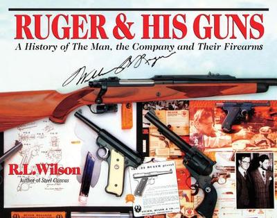 Ruger & His Guns: A History of the Man, the Company and Their Firearms - Wilson, R L, and Brown, G Allan (Photographer), and Beard, Peter H (Photographer)