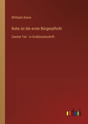 Ruhe ist die erste Brgerpflicht: Zweiter Teil - in Grodruckschrift - Alexis, Willibald