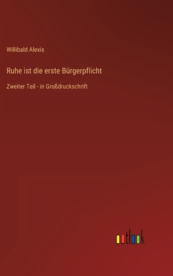 Ruhe ist die erste Brgerpflicht: Zweiter Teil - in Grodruckschrift - Alexis, Willibald