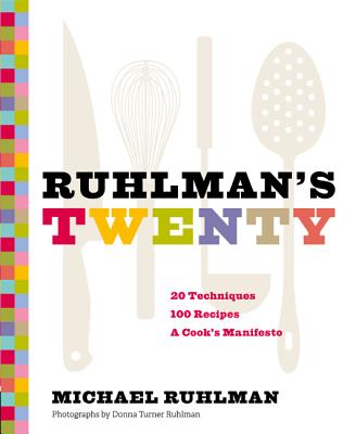 Ruhlman's Twenty: 20 Techniques 100 Recipes A Cook's Manifesto - Ruhlman, Michael, and Turner Ruhlman, Donna (Photographer)