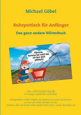 Ruhrpottisch f?r Anf?nger: Das ganz andere Wrterbuch - Gbel, Michael, and Gbel, Manuela (Editor)
