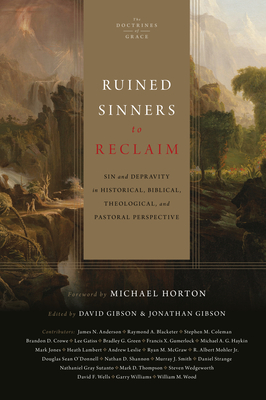 Ruined Sinners to Reclaim: Sin and Depravity in Historical, Biblical, Theological, and Pastoral Perspective - Gibson, David (Editor), and Gibson, Jonathan (Editor), and Horton, Michael (Foreword by)