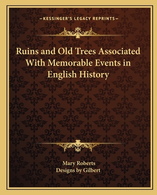 Ruins and Old Trees Associated With Memorable Events in English History - Roberts, Mary