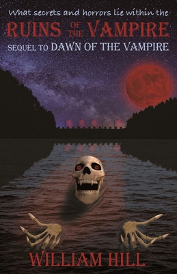 Ruins of the Vampire: Sequel to Dawn of the Vampire Revived - Hill, William, and Hill, Kat (Editor)