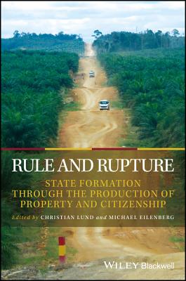 Rule and Rupture: State Formation Through the Production of Property and Citizenship - Lund, Christian (Editor), and Eilenberg, Michael (Editor)