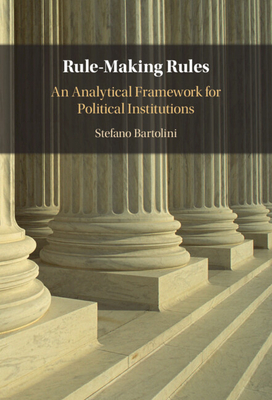 Rule-Making Rules: An Analytical Framework for Political Institutions - Bartolini, Stefano