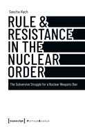Rule & Resistance in the Nuclear Order: The Subversive Struggle for a Nuclear Weapons Ban