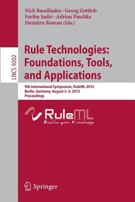 Rule Technologies: Foundations, Tools, and Applications: 9th International Symposium, Ruleml 2015, Berlin, Germany, August 2-5, 2015, Proceedings - Bassiliades, Nick (Editor), and Gottlob, Georg (Editor), and Sadri, Fariba (Editor)