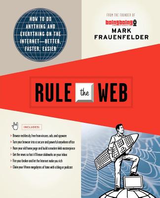 Rule the Web: How to Do Anything and Everything on the Internet--Better, Faster, Easier - Frauenfelder, Mark