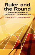 Ruler and the Round: Classic Problems in Geometric Constructions