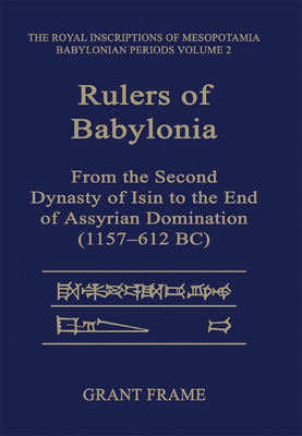 Rulers of Babylonia: From the Second Dynasty of Isin to the End of Assyrian Domination (1157-612 BC) - Frame, Grant