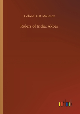 Rulers of India: Akbar - Malleson, Colonel G B