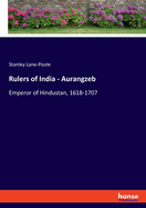 Rulers of India - Aurangzeb: Emperor of Hindustan, 1618-1707