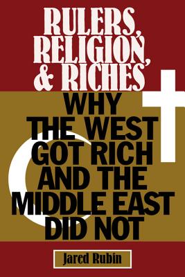 Rulers, Religion, and Riches: Why the West Got Rich and the Middle East Did Not - Rubin, Jared