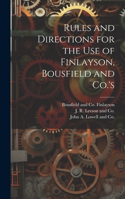 Rules and Directions for the Use of Finlayson, Bousfield and Co.'s - Finlayson, Bousfield And Co (Creator), and J R Leeson and Co (Creator), and John a Lowell and Co (Creator)