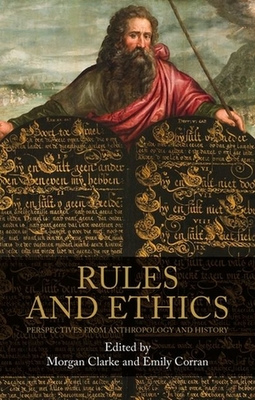 Rules and Ethics: Perspectives from Anthropology and History - Clarke, Morgan (Editor), and Corran, Emily (Editor)