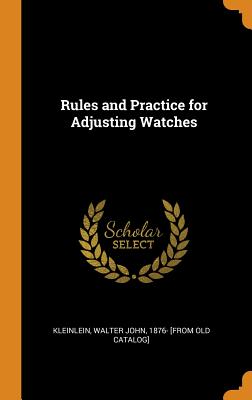 Rules and Practice for Adjusting Watches - Kleinlein, Walter John (Creator)