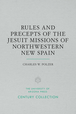 Rules and Precepts of the Jesuit Missions of Northwestern New Spain - Polzer, Charles W