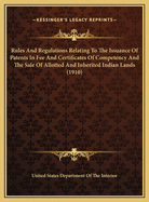 Rules and Regulations Relating to the Issuance of Patents in Fee and Certificates of Competency and the Sale of Allotted and Inherited Indian Lands (1910)