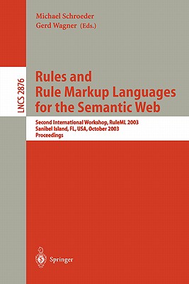 Rules and Rule Markup Languages for the Semantic Web: Second International Workshop, Ruleml 2003, Sanibel Island, Fl, Usa, October 20, 2003, Proceedings - Schroeder, Michael (Editor), and Wagner, Gerd (Editor)