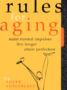 Rules for Aging: Resist Normal Impulses, Live Longer, Attain Perfection - Rosenblatt, Roger