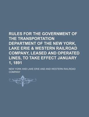 Rules for the Government of the Transportation Department of the New York, Lake Erie & Western Railroad Company, Leased and Operated Lines, to Take Ef - York, New