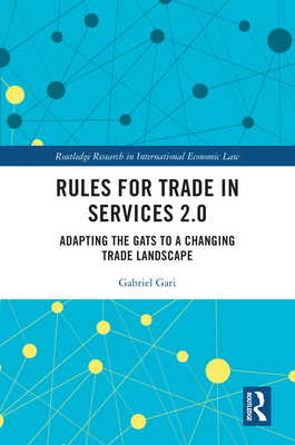 Rules for Trade in Services 2.0: Adapting the GATS to a Changing Trade Landscape - Gari, Gabriel