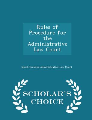 Rules of Procedure for the Administrative Law Court - Scholar's Choice Edition - South Carolina Administrative Law Court (Creator)