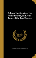 Rules of the Senate of the United States, and Joint Rules of the Two Houses