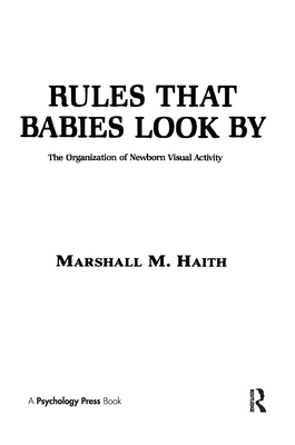 Rules That Babies Look by: The Organization of Newborn Visual Activity - Haith, Marshall M