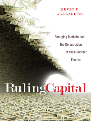 Ruling Capital: Emerging Markets and the Reregulation of Cross-Border Finance - Gallagher, Kevin P