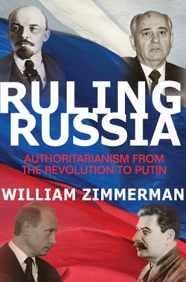 Ruling Russia: Authoritarianism from the Revolution to Putin - Zimmerman, William
