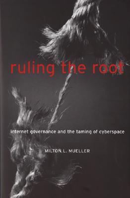 Ruling the Root: Internet Governance and the Taming of Cyberspace - Mueller, Milton L, Professor
