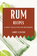 Rum Recipes: A Great Selection for Beginners