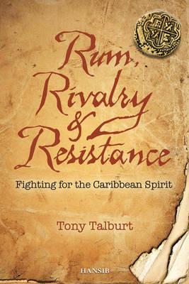 Rum, Rivalry & Resistance: Fighting for the Caribbean Spirit - Talburt, Tony