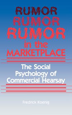 Rumor in the Marketplace: The Social Psychology of Commercial Hearsay - Koenig, Fred