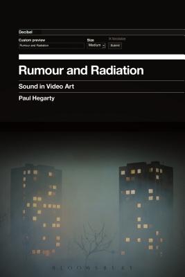 Rumour and Radiation: Sound in Video Art - Hegarty, Paul, Dr.