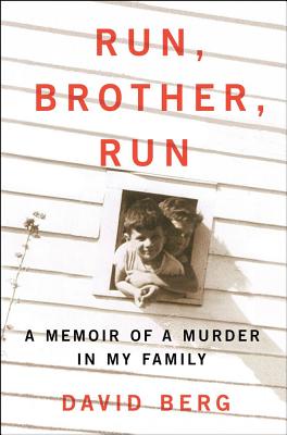Run, Brother, Run: A Memoir of a Murder in My Family - Berg, David