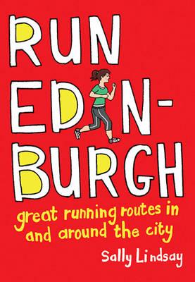 Run Edinburgh: Great Running Routes in and Around the City - Lindsay, Sally