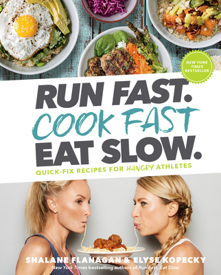 Run Fast. Cook Fast. Eat Slow.: Quick-Fix Recipes for Hangry Athletes: A Cookbook - Flanagan, Shalane, and Kopecky, Elyse