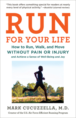Run for Your Life: How to Run, Walk, and Move Without Pain or Injury and Achieve a Sense of Well-Being and Joy - Cucuzzella, Mark